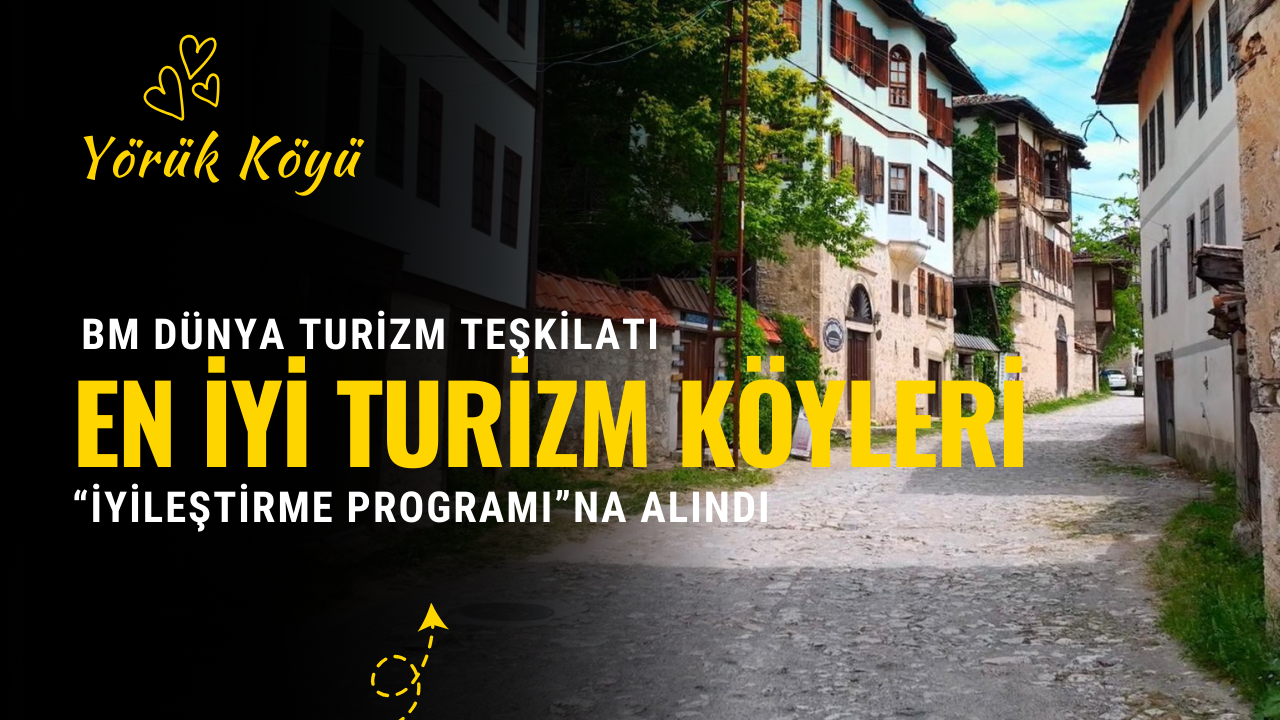 Dünya Turizm Örgütü iyileştirme programına alınan Yörük köyünün uluslararası tanınırlığı artacak